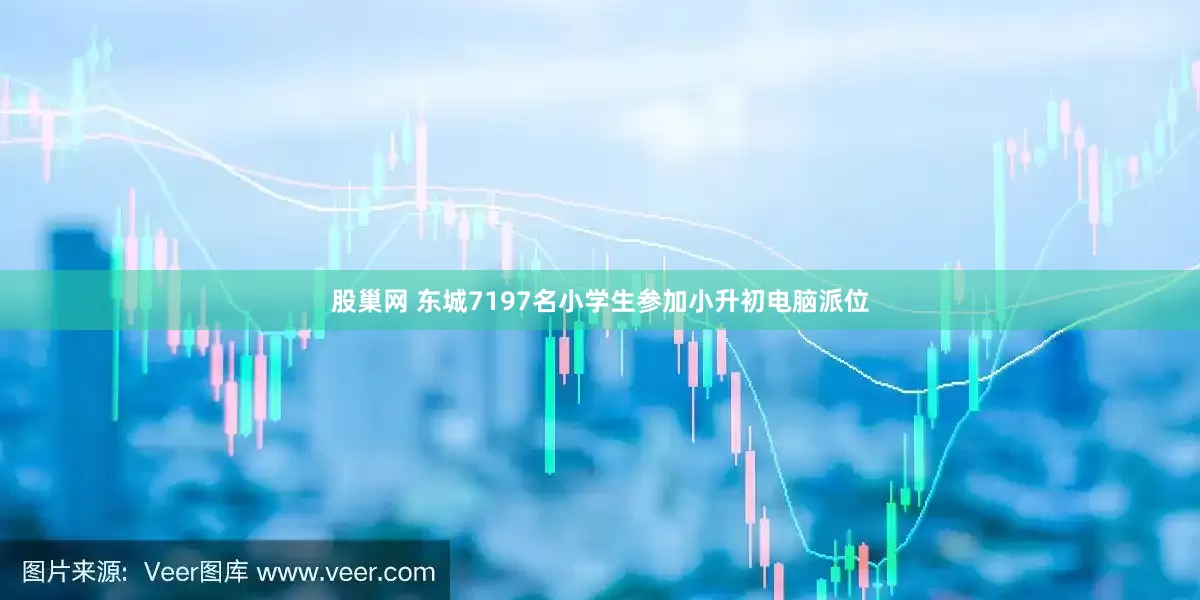 股巢网 东城7197名小学生参加小升初电脑派位